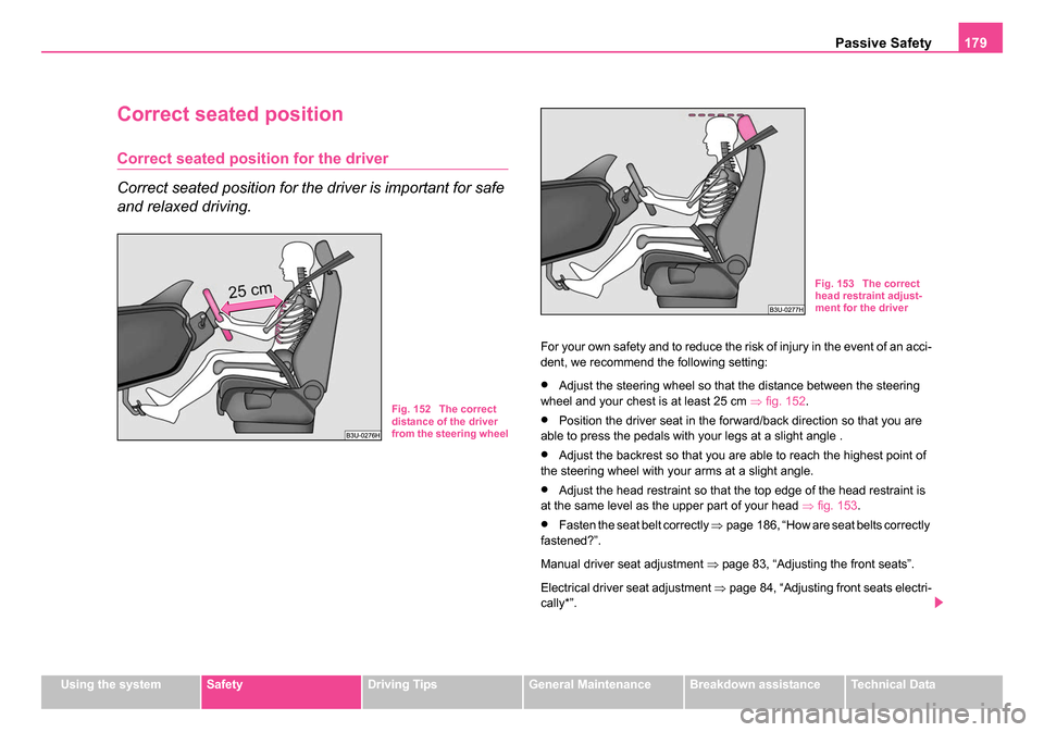 SKODA OCTAVIA 2005 1.G / (1U) Owners Manual Passive Safety179
Using the systemSafetyDriving TipsGeneral MaintenanceBreakdown assistanceTechnical Data
Correct seated position
Correct seated position for the driver
Correct seated position for the