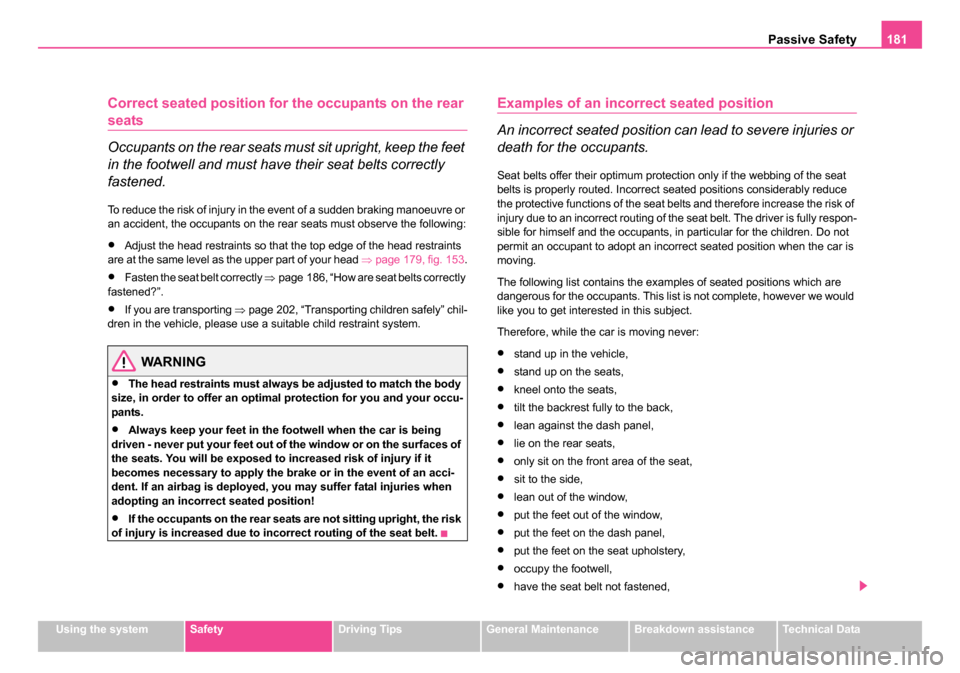 SKODA OCTAVIA 2005 1.G / (1U) User Guide Passive Safety181
Using the systemSafetyDriving TipsGeneral MaintenanceBreakdown assistanceTechnical Data
Correct seated position for th e occupants on the rear 
seats
Occupants on the rear seats must