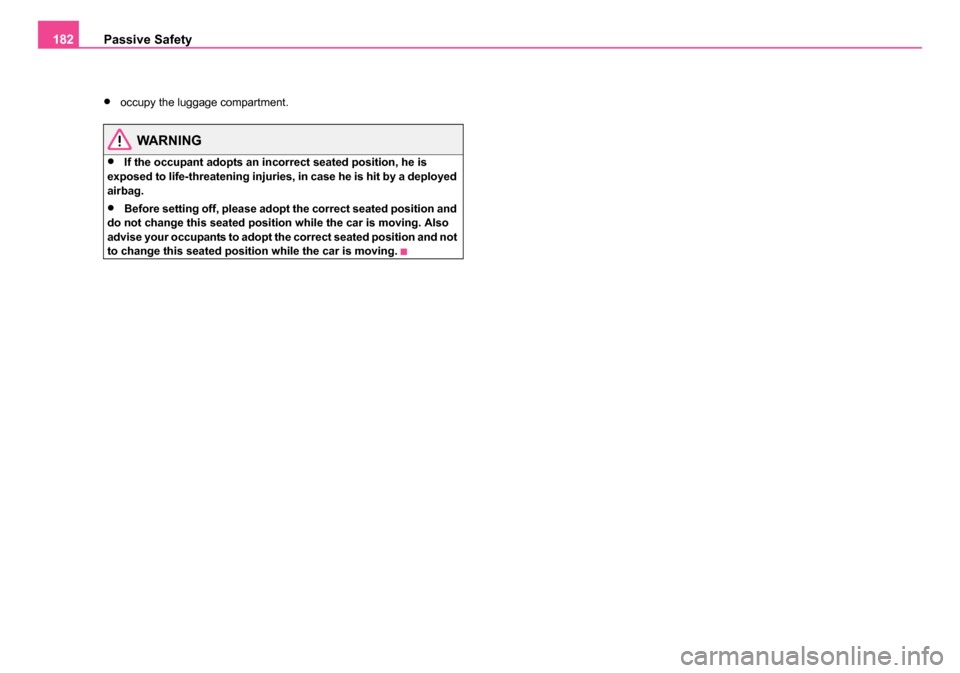 SKODA OCTAVIA 2005 1.G / (1U) Owners Manual Passive Safety
182
•occupy the luggage compartment.
WARNING
•If the occupant adopts an incorrect seated position, he is
exposed to life-threatening injuries, in case he is hit by a deployed
air SKODA OCTAVIA 2005 1.G / (1U) Owners Manual Passive Safety
182
•occupy the luggage compartment.
WARNING
•If the occupant adopts an incorrect seated position, he is
exposed to life-threatening injuries, in case he is hit by a deployed
air