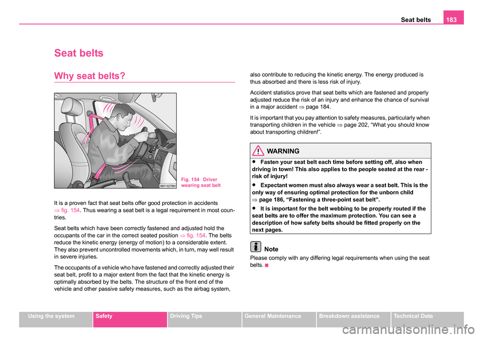 SKODA OCTAVIA 2005 1.G / (1U) User Guide Seat belts183
Using the systemSafetyDriving TipsGeneral MaintenanceBreakdown assistanceTechnical Data
Seat belts
Why seat belts?
It is a proven fact that seat belts offer good protection in accidents 