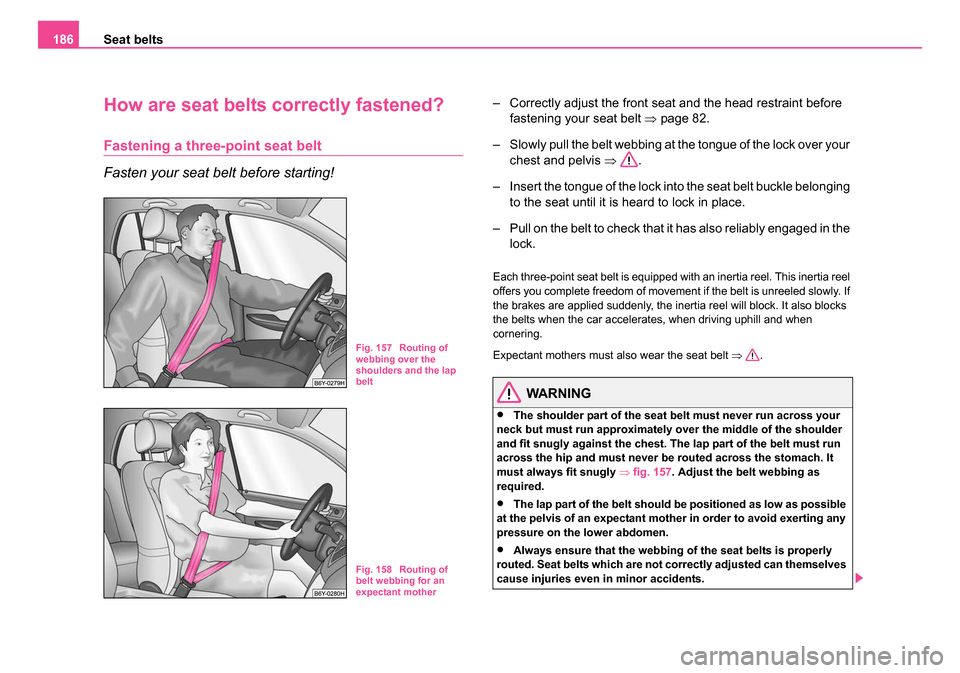 SKODA OCTAVIA 2005 1.G / (1U) Owners Manual Seat belts
186
How are seat belts correctly fastened?
Fastening a three-point seat belt
Fasten your seat belt before starting!
– Correctly adjust the front seat and the head restraint before
fasten SKODA OCTAVIA 2005 1.G / (1U) Owners Manual Seat belts
186
How are seat belts correctly fastened?
Fastening a three-point seat belt
Fasten your seat belt before starting!
– Correctly adjust the front seat and the head restraint before
fasten