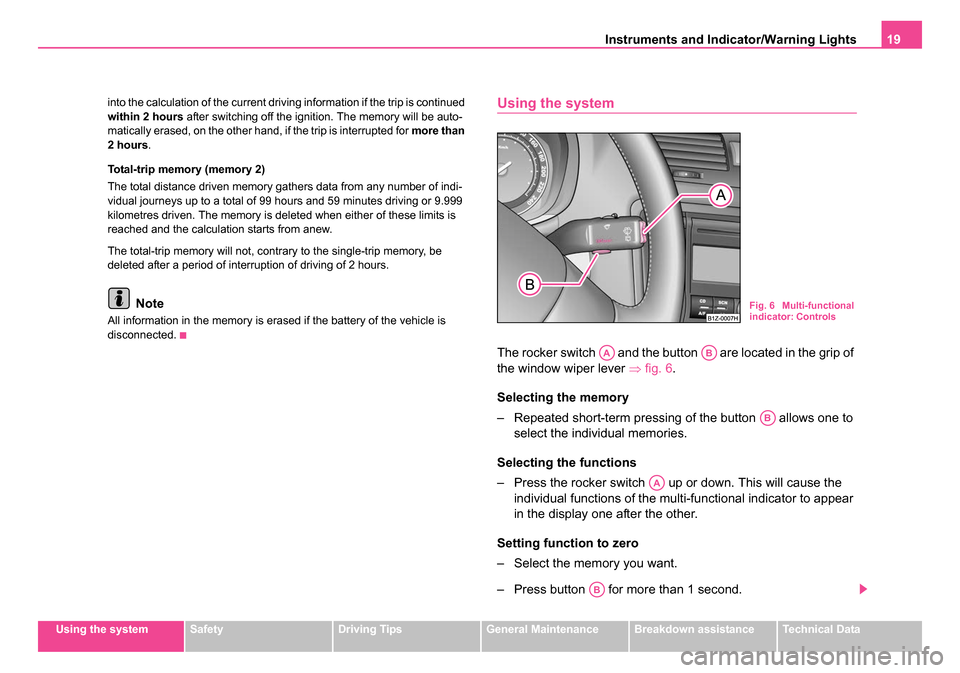 SKODA OCTAVIA 2005 1.G / (1U) User Guide Instruments and Indicator/Warning Lights19
Using the systemSafetyDriving TipsGeneral MaintenanceBreakdown assistanceTechnical Data
into the calculation of the current driving information if the trip i