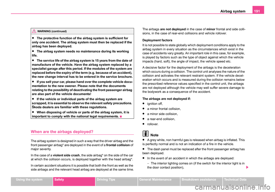 SKODA OCTAVIA 2005 1.G / (1U) Owners Manual Airbag system191
Using the systemSafetyDriving TipsGeneral MaintenanceBreakdown assistanceTechnical Data
•The protective function of the airbag system is sufficient for
only one accident. The airba SKODA OCTAVIA 2005 1.G / (1U) Owners Manual Airbag system191
Using the systemSafetyDriving TipsGeneral MaintenanceBreakdown assistanceTechnical Data
•The protective function of the airbag system is sufficient for
only one accident. The airba