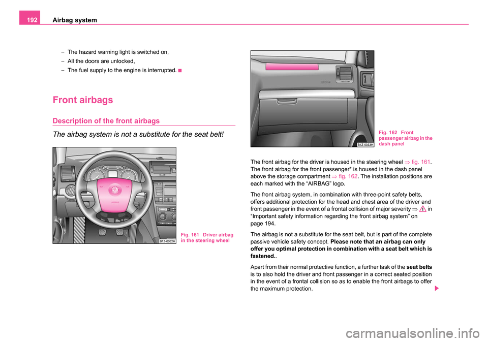 SKODA OCTAVIA 2005 1.G / (1U) Workshop Manual Airbag system
192
− The hazard warning light is switched on,
− All the doors are unlocked,
− The fuel supply to the engine is interrupted.
Front airbags
Description of the front airbags
The airb SKODA OCTAVIA 2005 1.G / (1U) Workshop Manual Airbag system
192
− The hazard warning light is switched on,
− All the doors are unlocked,
− The fuel supply to the engine is interrupted.
Front airbags
Description of the front airbags
The airb