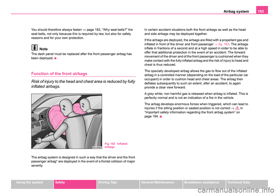 SKODA OCTAVIA 2005 1.G / (1U) Owners Guide Airbag system193
Using the systemSafetyDriving TipsGeneral MaintenanceBreakdown assistanceTechnical Data
You should therefore always fasten 
⇒page 183, “Why seat belts?” the 
seat belts, not onl