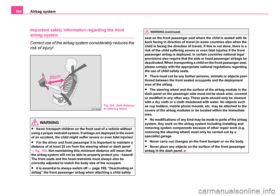 SKODA OCTAVIA 2005 1.G / (1U) Owners Manual Airbag system
194
Important safety informat ion regarding the front 
airbag system
Correct use of the airbag system considerably reduces the 
risk of injury!
WARNING
•Never transport children on the