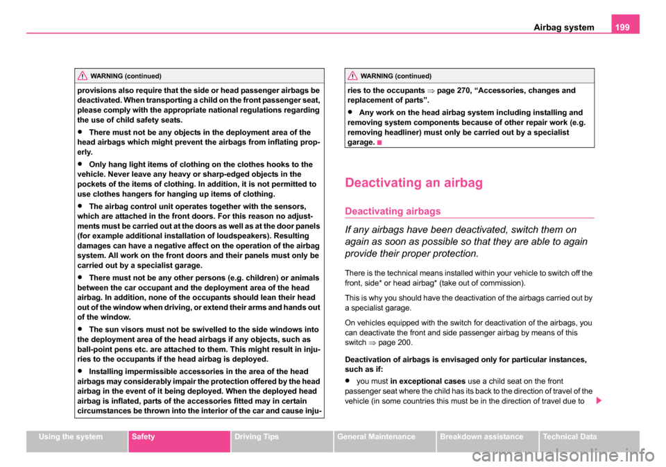 SKODA OCTAVIA 2005 1.G / (1U) Owners Manual Airbag system199
Using the systemSafetyDriving TipsGeneral MaintenanceBreakdown assistanceTechnical Data
provisions also require that the side or head passenger airbags be
deactivated. When transport SKODA OCTAVIA 2005 1.G / (1U) Owners Manual Airbag system199
Using the systemSafetyDriving TipsGeneral MaintenanceBreakdown assistanceTechnical Data
provisions also require that the side or head passenger airbags be
deactivated. When transport