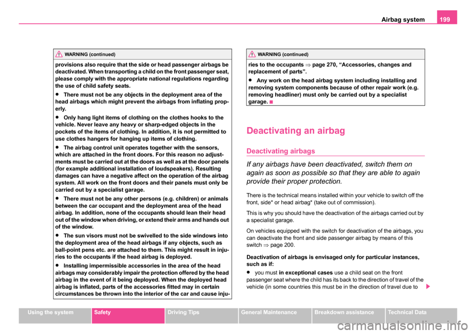 SKODA OCTAVIA 2005 1.G / (1U) Owners Manual Airbag system199
Using the systemSafetyDriving TipsGeneral MaintenanceBreakdown assistanceTechnical Data
provisions also require that the side or head passenger airbags be 
deactivated. When transport