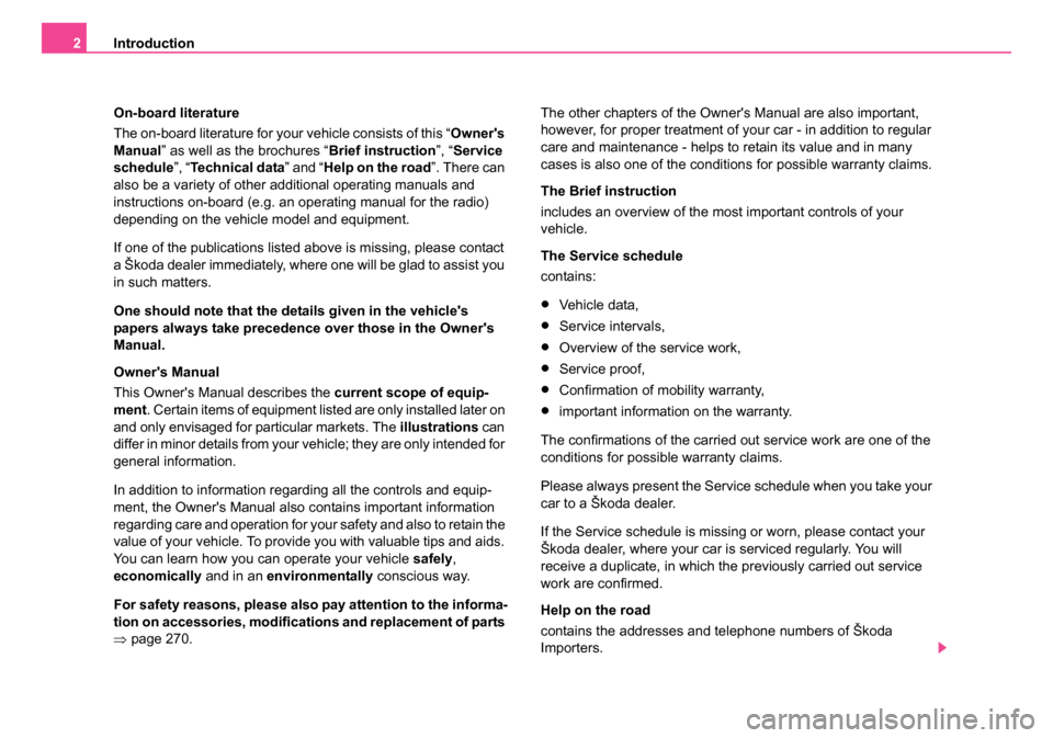 SKODA OCTAVIA 2005 1.G / (1U) Owners Manual Introduction
2
On-board literature
The on-board literature for your vehicle consists of this “ Owners
Manual” as well as the brochures “ Brief instruction”, “Service
schedule ”, “Te SKODA OCTAVIA 2005 1.G / (1U) Owners Manual Introduction
2
On-board literature
The on-board literature for your vehicle consists of this “ Owners
Manual” as well as the brochures “ Brief instruction”, “Service
schedule ”, “Te