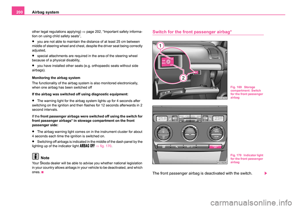 SKODA OCTAVIA 2005 1.G / (1U) Owners Manual Airbag system
200
other legal regulations applying)  ⇒page 202, “Important safety informa-
tion on using child safety seats”,
•you are not able to maintain the distance of at least 25 cm betwe