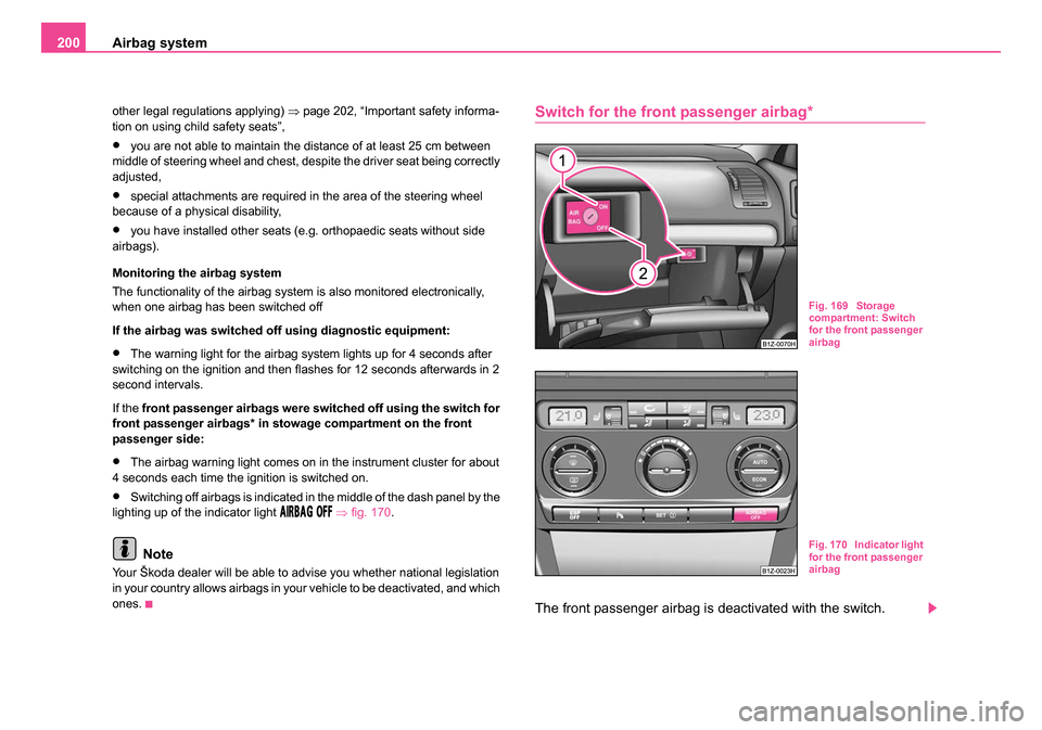 SKODA OCTAVIA 2005 1.G / (1U) Owners Manual Airbag system
200
other legal regulations applying) ⇒page 202, “Important safety informa-
tion on using child safety seats”,
•you are not able to maintain the distance of at least 25 cm betwe SKODA OCTAVIA 2005 1.G / (1U) Owners Manual Airbag system
200
other legal regulations applying) ⇒page 202, “Important safety informa-
tion on using child safety seats”,
•you are not able to maintain the distance of at least 25 cm betwe