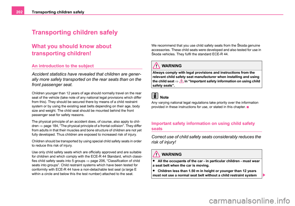 SKODA OCTAVIA 2005 1.G / (1U) Owners Manual Transporting children safely
202
Transporting children safely
What you should  know about 
transporting children!
An introduction to the subject
Accident statistics have revealed that children are gen