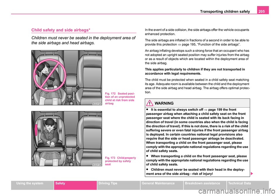 SKODA OCTAVIA 2005 1.G / (1U) Owners Manual Transporting children safely 205
Using the systemSafetyDriving TipsGeneral MaintenanceBreakdown assistanceTechnical Data
Child safety and side airbags*
Children must never be seated in the deployment SKODA OCTAVIA 2005 1.G / (1U) Owners Manual Transporting children safely 205
Using the systemSafetyDriving TipsGeneral MaintenanceBreakdown assistanceTechnical Data
Child safety and side airbags*
Children must never be seated in the deployment