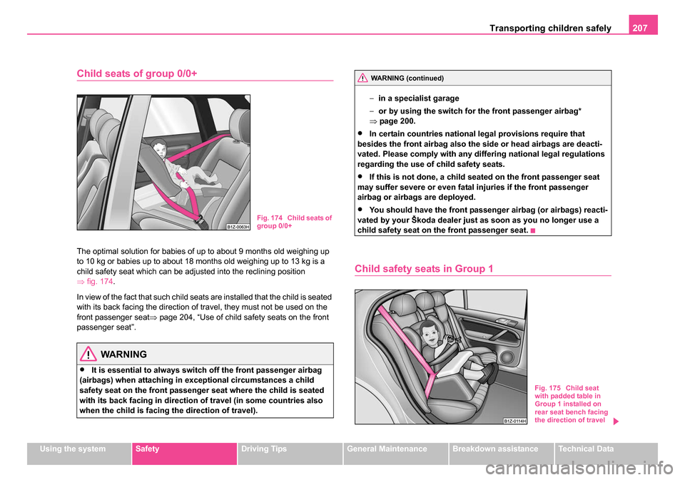 SKODA OCTAVIA 2005 1.G / (1U) Owners Manual Transporting children safely 207
Using the systemSafetyDriving TipsGeneral MaintenanceBreakdown assistanceTechnical Data
Child seats of group 0/0+
The optimal solution for babies of up to about 9 mont SKODA OCTAVIA 2005 1.G / (1U) Owners Manual Transporting children safely 207
Using the systemSafetyDriving TipsGeneral MaintenanceBreakdown assistanceTechnical Data
Child seats of group 0/0+
The optimal solution for babies of up to about 9 mont