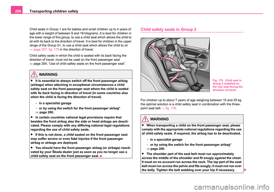 SKODA OCTAVIA 2005 1.G / (1U) Owners Manual Transporting children safely
208
Child seats in Group 1 are for babies and small children up to 4 years of
age with a weight of between 9 and 18 kilograms. It is best for children in
the lower range SKODA OCTAVIA 2005 1.G / (1U) Owners Manual Transporting children safely
208
Child seats in Group 1 are for babies and small children up to 4 years of
age with a weight of between 9 and 18 kilograms. It is best for children in
the lower range