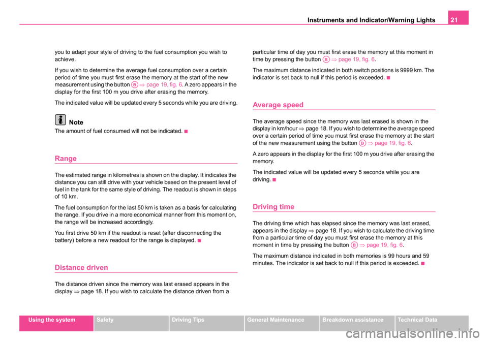 SKODA OCTAVIA 2005 1.G / (1U) Owners Manual Instruments and Indicator/Warning Lights21
Using the systemSafetyDriving TipsGeneral MaintenanceBreakdown assistanceTechnical Data
you to adapt your style of driving to the fuel consumption you wish t