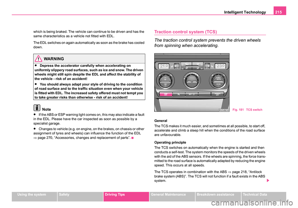 SKODA OCTAVIA 2005 1.G / (1U) Owners Manual Intelligent Technology215
Using the systemSafetyDriving TipsGeneral MaintenanceBreakdown assistanceTechnical Data
which is being braked. The vehicle can continue to be driven and has the 
same charact