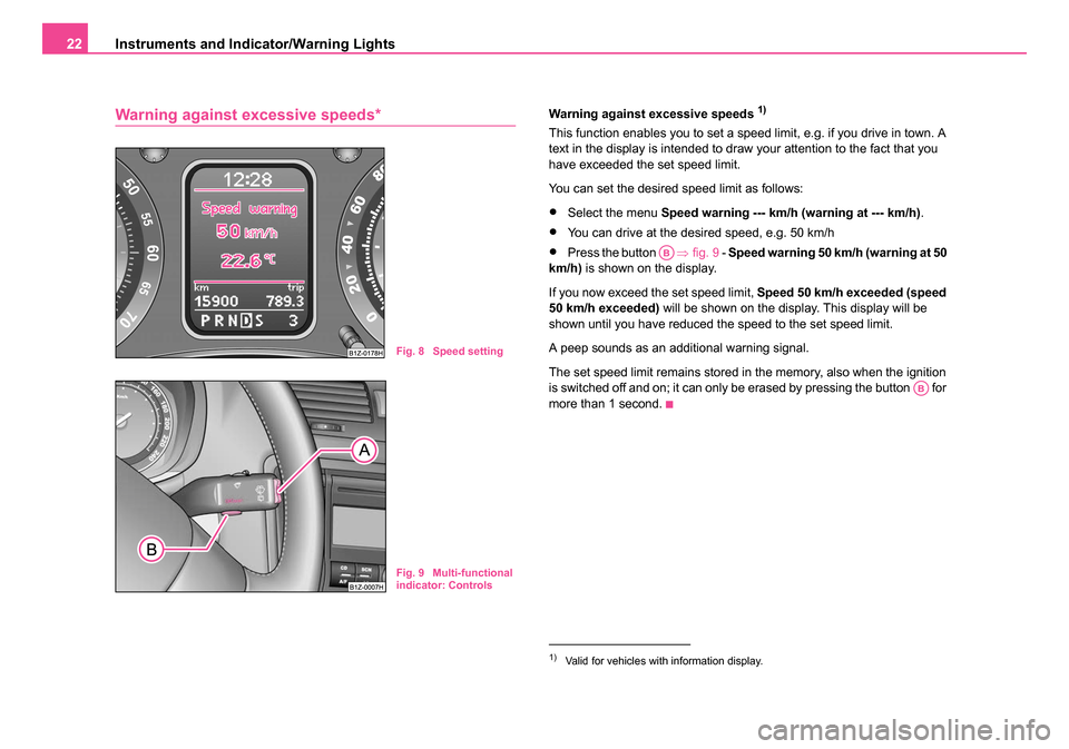 SKODA OCTAVIA 2005 1.G / (1U) Owners Manual Instruments and Indicator/Warning Lights
22
Warning against excessive speeds*Warning against excessive speeds 1)
This function enables you to set a speed limit, e.g. if you drive in town. A
text in t SKODA OCTAVIA 2005 1.G / (1U) Owners Manual Instruments and Indicator/Warning Lights
22
Warning against excessive speeds*Warning against excessive speeds 1)
This function enables you to set a speed limit, e.g. if you drive in town. A
text in t