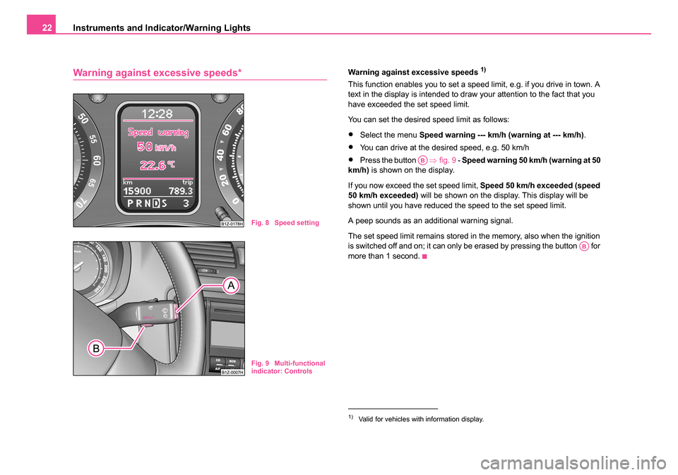SKODA OCTAVIA 2005 1.G / (1U) Owners Manual Instruments and Indicator/Warning Lights
22
Warning against excessive speeds*Warning against excessive speeds 1)
This function enables you to set a speed limit, e.g. if you drive in town. A 
text in t