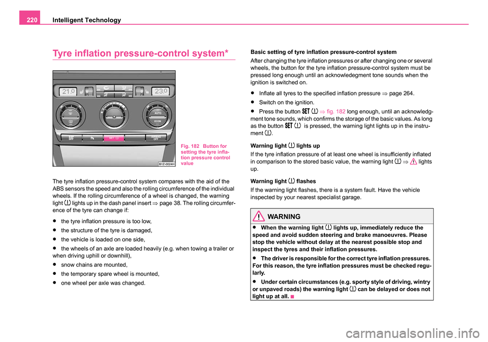 SKODA OCTAVIA 2005 1.G / (1U) Owners Manual Intelligent Technology
220
Tyre inflation pressure-control system*
The tyre inflation pressure-control system compares with the aid of the
ABS sensors the speed and also the rolling circumference of SKODA OCTAVIA 2005 1.G / (1U) Owners Manual Intelligent Technology
220
Tyre inflation pressure-control system*
The tyre inflation pressure-control system compares with the aid of the
ABS sensors the speed and also the rolling circumference of