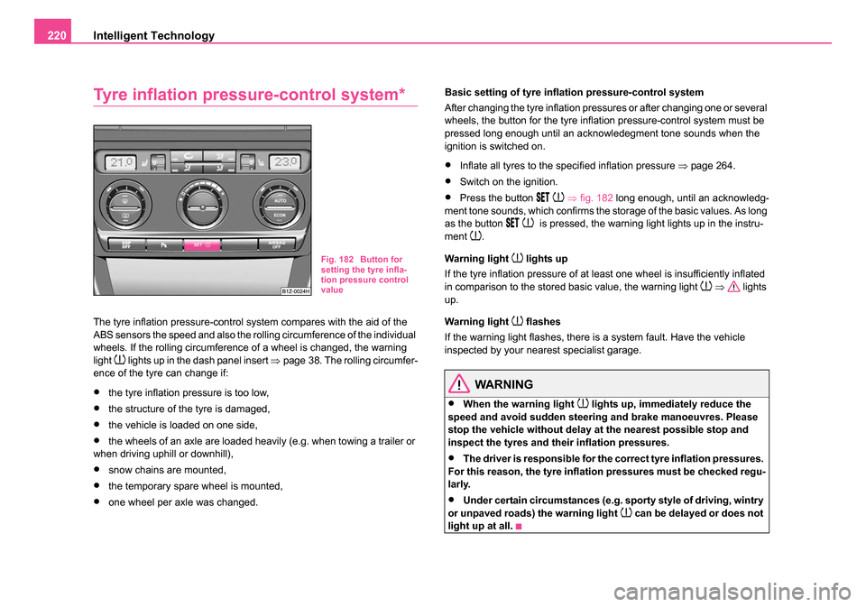 SKODA OCTAVIA 2005 1.G / (1U) Owners Manual Intelligent Technology
220
Tyre inflation pressure-control system*
The tyre inflation pressure-control system compares with the aid of the 
ABS sensors the speed and also the rolling circumference of 