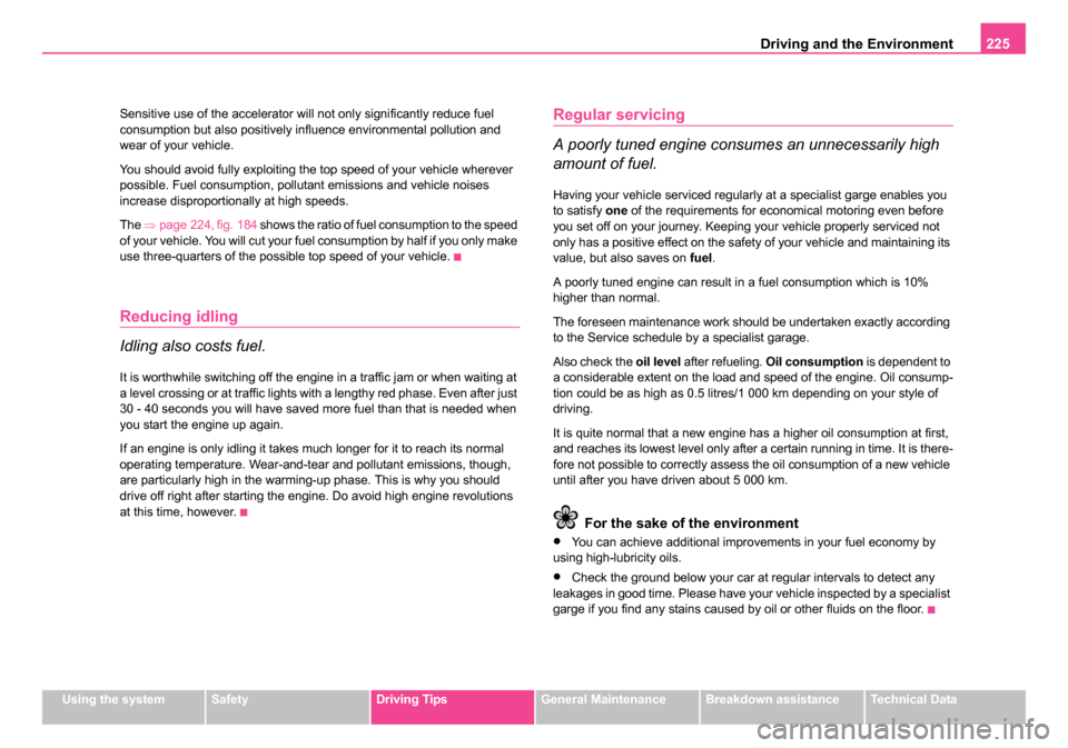 SKODA OCTAVIA 2005 1.G / (1U) Owners Manual Driving and the Environment225
Using the systemSafetyDriving TipsGeneral MaintenanceBreakdown assistanceTechnical Data
Sensitive use of the accelerator will not only significantly reduce fuel 
consump