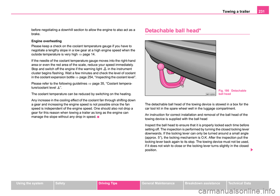 SKODA OCTAVIA 2005 1.G / (1U) Owners Manual Towing a trailer231
Using the systemSafetyDriving TipsGeneral MaintenanceBreakdown assistanceTechnical Data
before negotiating a downhill section to allow the engine to also act as a 
brake.
Engine ov