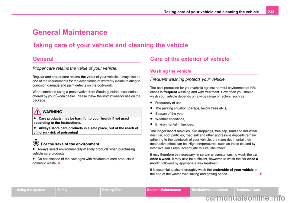 SKODA OCTAVIA 2005 1.G / (1U) Owners Manual Taking care of your vehicle and cleaning the vehicle 233
Using the systemSafetyDriving TipsGeneral MaintenanceBreakdown assistanceTechnical Data
General Maintenance
Taking care of your vehicle and cle SKODA OCTAVIA 2005 1.G / (1U) Owners Manual Taking care of your vehicle and cleaning the vehicle 233
Using the systemSafetyDriving TipsGeneral MaintenanceBreakdown assistanceTechnical Data
General Maintenance
Taking care of your vehicle and cle