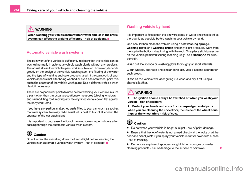 SKODA OCTAVIA 2005 1.G / (1U) Owners Manual Taking care of your vehicle and cleaning the vehicle
234
WARNING
When washing your vehicle in the winter: Water and ice in the brake
system can affect the braking efficiency - risk of accident.
Autom SKODA OCTAVIA 2005 1.G / (1U) Owners Manual Taking care of your vehicle and cleaning the vehicle
234
WARNING
When washing your vehicle in the winter: Water and ice in the brake
system can affect the braking efficiency - risk of accident.
Autom