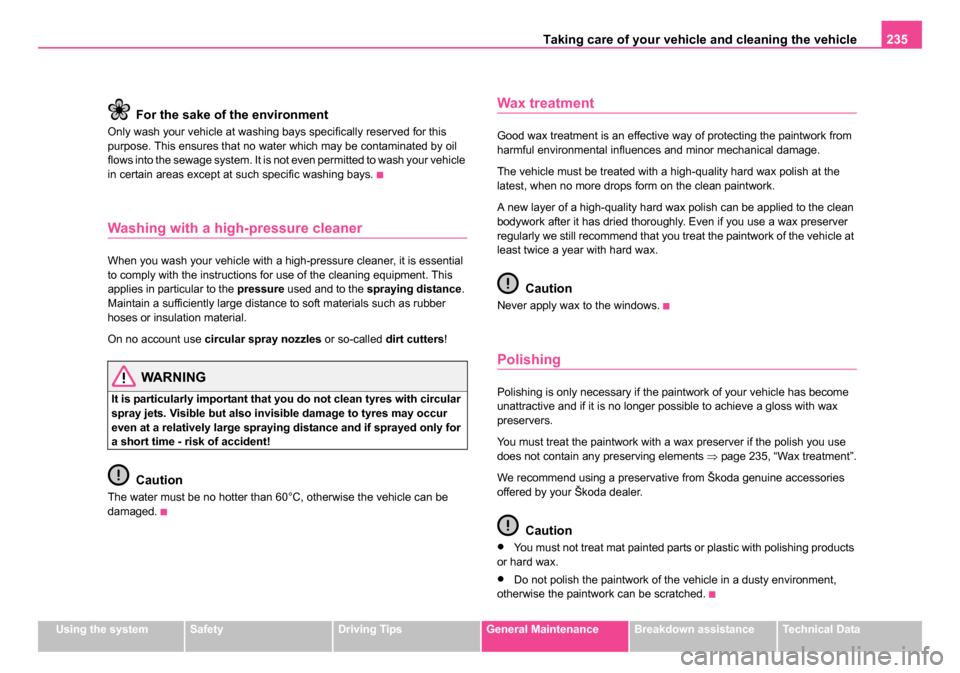 SKODA OCTAVIA 2005 1.G / (1U) Owners Manual Taking care of your vehicle and cleaning the vehicle 235
Using the systemSafetyDriving TipsGeneral MaintenanceBreakdown assistanceTechnical Data
For the sake of the environment
Only wash your vehicle 