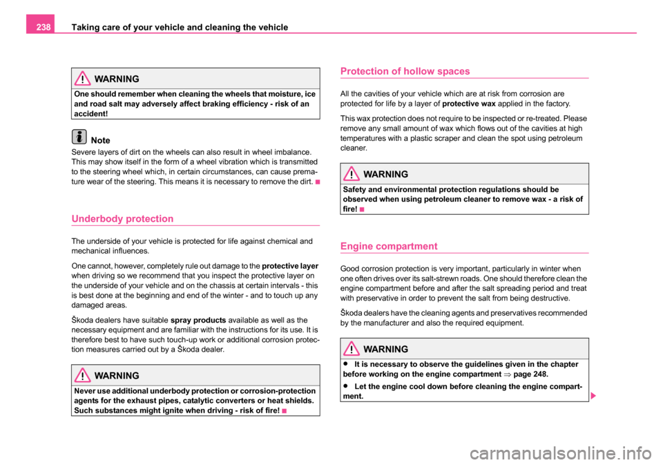 SKODA OCTAVIA 2005 1.G / (1U) Manual PDF Taking care of your vehicle and cleaning the vehicle
238
WARNING
One should remember when cleaning the wheels that moisture, ice
and road salt may adversely affect braking efficiency - risk of an
ac SKODA OCTAVIA 2005 1.G / (1U) Manual PDF Taking care of your vehicle and cleaning the vehicle
238
WARNING
One should remember when cleaning the wheels that moisture, ice
and road salt may adversely affect braking efficiency - risk of an
ac