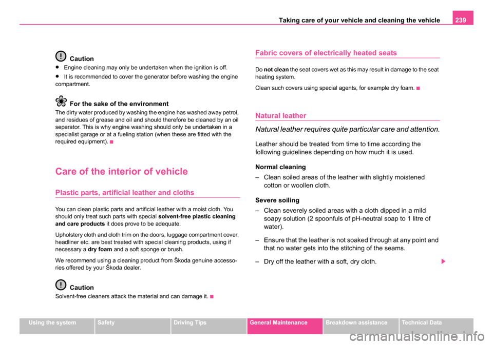 SKODA OCTAVIA 2005 1.G / (1U) Owners Manual Taking care of your vehicle and cleaning the vehicle 239
Using the systemSafetyDriving TipsGeneral MaintenanceBreakdown assistanceTechnical Data
Caution
•Engine cleaning may only be undertaken when SKODA OCTAVIA 2005 1.G / (1U) Owners Manual Taking care of your vehicle and cleaning the vehicle 239
Using the systemSafetyDriving TipsGeneral MaintenanceBreakdown assistanceTechnical Data
Caution
•Engine cleaning may only be undertaken when
