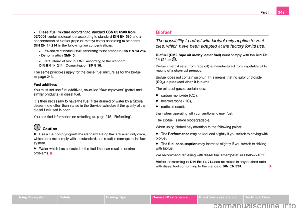 SKODA OCTAVIA 2005 1.G / (1U) Owners Manual Fuel243
Using the systemSafetyDriving TipsGeneral MaintenanceBreakdown assistanceTechnical Data
�„Diesel fuel mixture  according to standard  CSN 65 6508 from 
02/2003  contains diesel fuel accordin