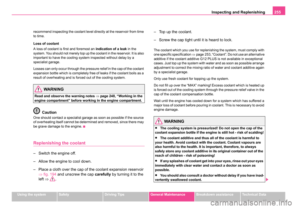 SKODA OCTAVIA 2005 1.G / (1U) Owners Manual Inspecting and Replenishing255
Using the systemSafetyDriving TipsGeneral MaintenanceBreakdown assistanceTechnical Data
recommend inspecting the coolant level directly at the reservoir from time 
to ti