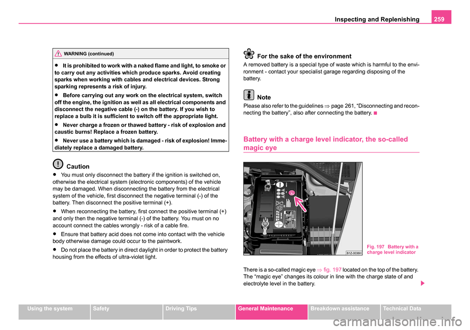 SKODA OCTAVIA 2005 1.G / (1U) Owners Manual Inspecting and Replenishing259
Using the systemSafetyDriving TipsGeneral MaintenanceBreakdown assistanceTechnical Data
•It is prohibited to work with a naked flame and light, to smoke or 
to carry o