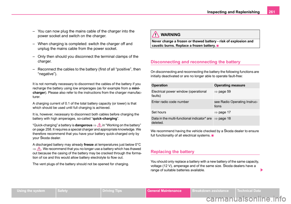 SKODA OCTAVIA 2005 1.G / (1U) Owners Manual Inspecting and Replenishing261
Using the systemSafetyDriving TipsGeneral MaintenanceBreakdown assistanceTechnical Data
– You can now plug the mains cable of the charger into the 
power socket and sw