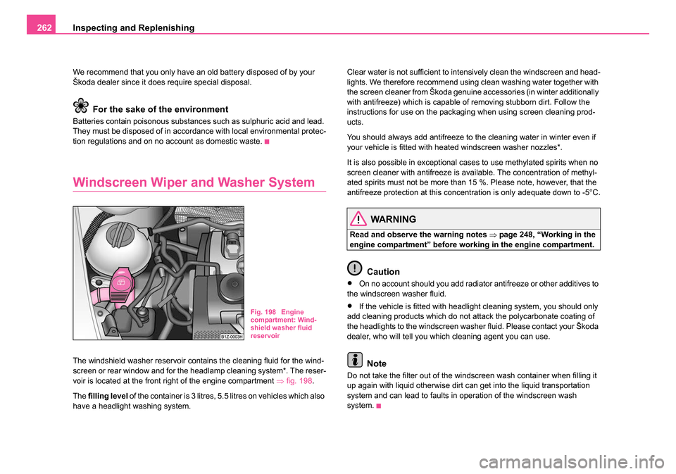SKODA OCTAVIA 2005 1.G / (1U) Owners Manual Inspecting and Replenishing
262
We recommend that you only have an old battery disposed of by your 
Škoda dealer since it does require special disposal.
For the sake of  the environment
Batteries con