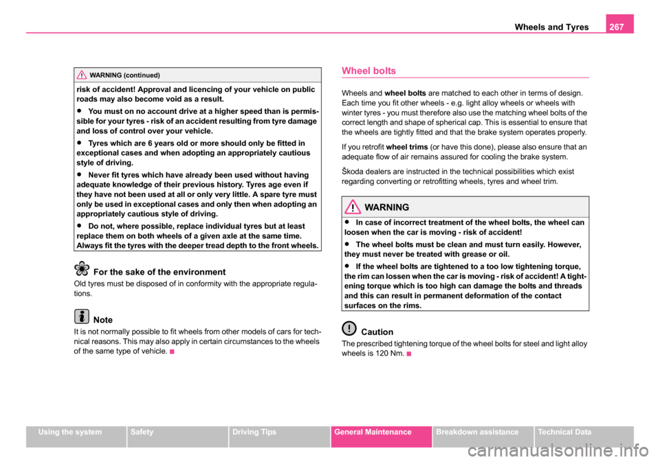 SKODA OCTAVIA 2005 1.G / (1U) Owners Manual Wheels and Tyres267
Using the systemSafetyDriving TipsGeneral MaintenanceBreakdown assistanceTechnical Data
risk of accident! Approval and li
cencing of your vehicle on public
roads may also become v SKODA OCTAVIA 2005 1.G / (1U) Owners Manual Wheels and Tyres267
Using the systemSafetyDriving TipsGeneral MaintenanceBreakdown assistanceTechnical Data
risk of accident! Approval and li
cencing of your vehicle on public
roads may also become v