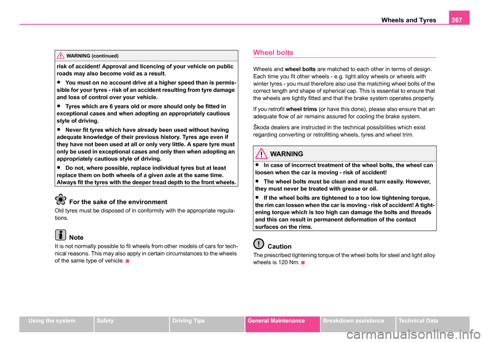 SKODA OCTAVIA 2005 1.G / (1U) Owners Manual Wheels and Tyres267
Using the systemSafetyDriving TipsGeneral MaintenanceBreakdown assistanceTechnical Data
risk of accident! Approval and li
cencing of your vehicle on public 
roads may also become v