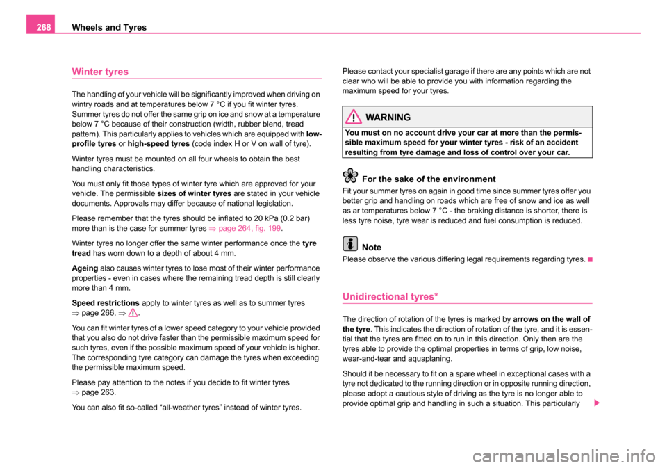 SKODA OCTAVIA 2005 1.G / (1U) Owners Manual Wheels and Tyres
268
Winter tyres
The handling of your vehicle will be significantly improved when driving on 
wintry roads and at temperatures below 7 °C if you fit winter tyres. 
Summer tyres do no