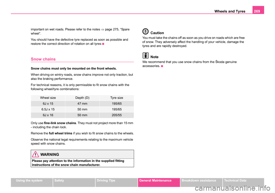 SKODA OCTAVIA 2005 1.G / (1U) Owners Manual Wheels and Tyres269
Using the systemSafetyDriving TipsGeneral MaintenanceBreakdown assistanceTechnical Data
important on wet roads. Please refer to the notes 
⇒page 275, “Spare 
wheel”.
You shou