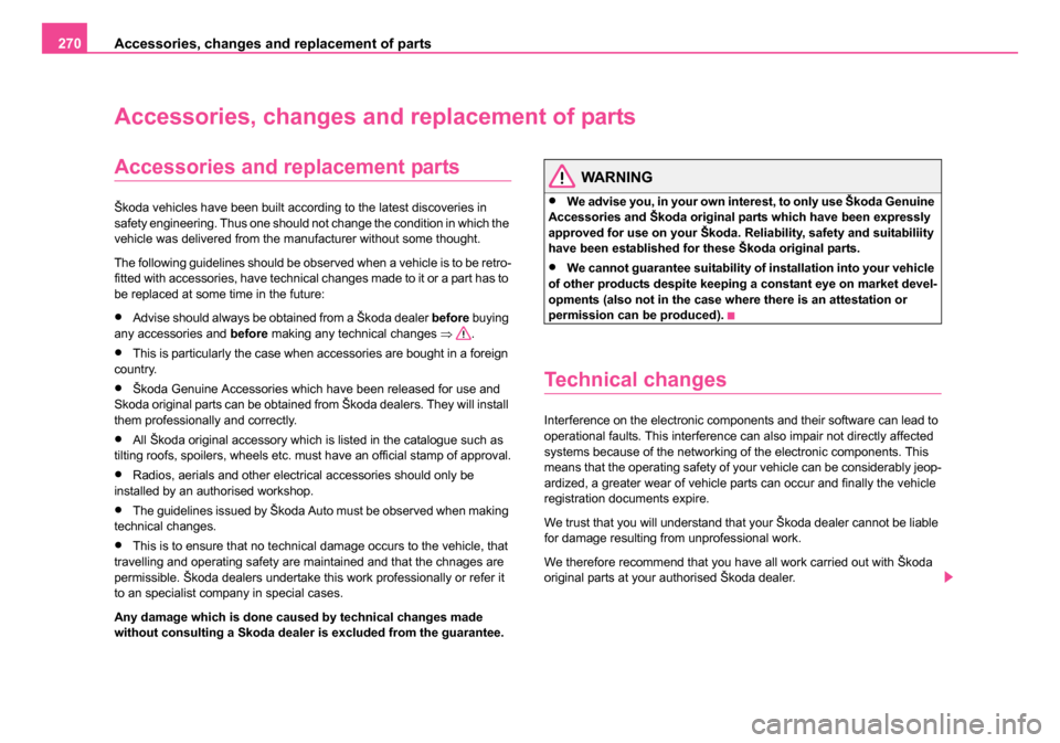 SKODA OCTAVIA 2005 1.G / (1U) Owners Manual Accessories, changes and replacement of parts
270
Accessories, changes an d replacement of parts
Accessories and replacement parts
Škoda vehicles have been built according to the latest discoveries i SKODA OCTAVIA 2005 1.G / (1U) Owners Manual Accessories, changes and replacement of parts
270
Accessories, changes an d replacement of parts
Accessories and replacement parts
Škoda vehicles have been built according to the latest discoveries i