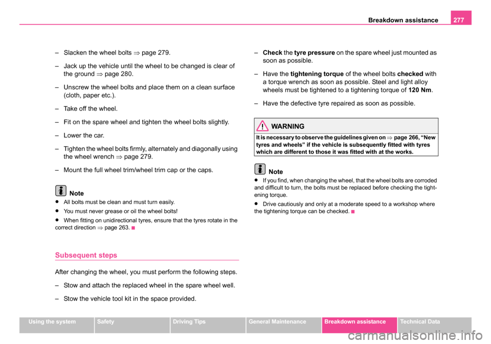 SKODA OCTAVIA 2005 1.G / (1U) Owners Manual Breakdown assistance277
Using the systemSafetyDriving TipsGeneral MaintenanceBreakdown assistanceTechnical Data
– Slacken the wheel bolts ⇒page 279.
– Jack up the vehicle until the wheel to be c