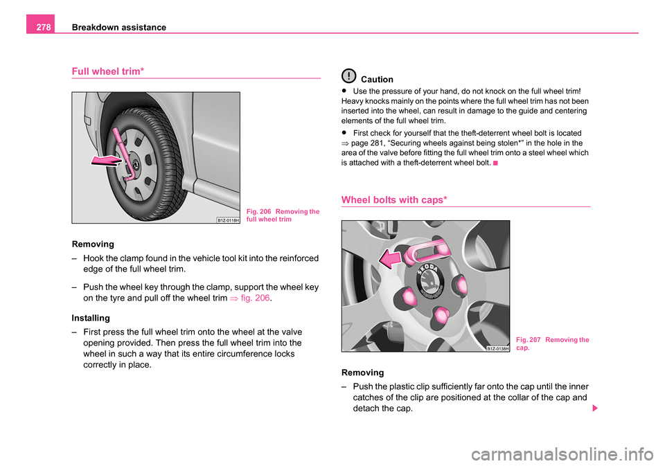 SKODA OCTAVIA 2005 1.G / (1U) Owners Guide Breakdown assistance
278
Full wheel trim*
Removing
– Hook the clamp found in the vehicle tool kit into the reinforced
edge of the full wheel trim.
– Push the wheel key through the clamp, support SKODA OCTAVIA 2005 1.G / (1U) Owners Guide Breakdown assistance
278
Full wheel trim*
Removing
– Hook the clamp found in the vehicle tool kit into the reinforced
edge of the full wheel trim.
– Push the wheel key through the clamp, support