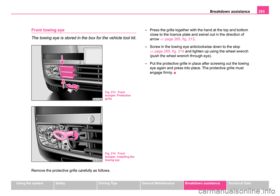 SKODA OCTAVIA 2005 1.G / (1U) Owners Manual Breakdown assistance285
Using the systemSafetyDriving TipsGeneral MaintenanceBreakdown assistanceTechnical Data
Front towing eye
The towing eye is stored in the box for the vehicle tool kit.
Remove th