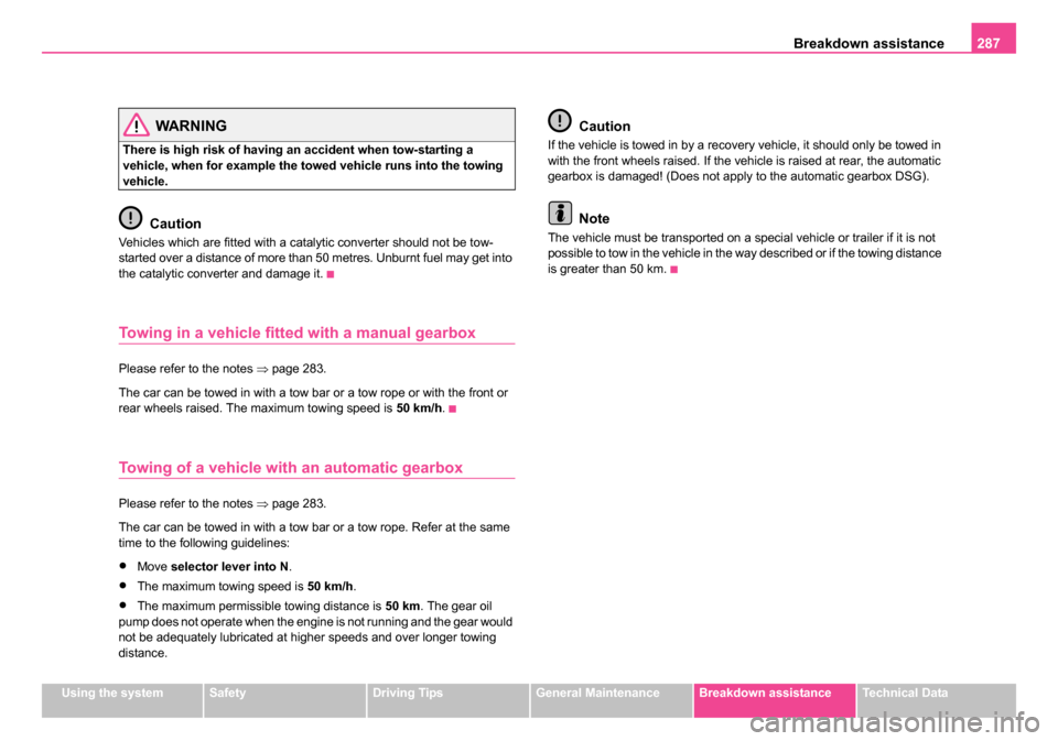 SKODA OCTAVIA 2005 1.G / (1U) Owners Manual Breakdown assistance287
Using the systemSafetyDriving TipsGeneral MaintenanceBreakdown assistanceTechnical Data
WARNING
There is high risk of having an accident when tow-starting a
vehicle, when for SKODA OCTAVIA 2005 1.G / (1U) Owners Manual Breakdown assistance287
Using the systemSafetyDriving TipsGeneral MaintenanceBreakdown assistanceTechnical Data
WARNING
There is high risk of having an accident when tow-starting a
vehicle, when for
