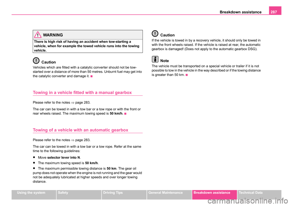 SKODA OCTAVIA 2005 1.G / (1U) Owners Manual Breakdown assistance287
Using the systemSafetyDriving TipsGeneral MaintenanceBreakdown assistanceTechnical Data
WARNING
There is high risk of having an accident when tow-starting a 
vehicle, when for 
