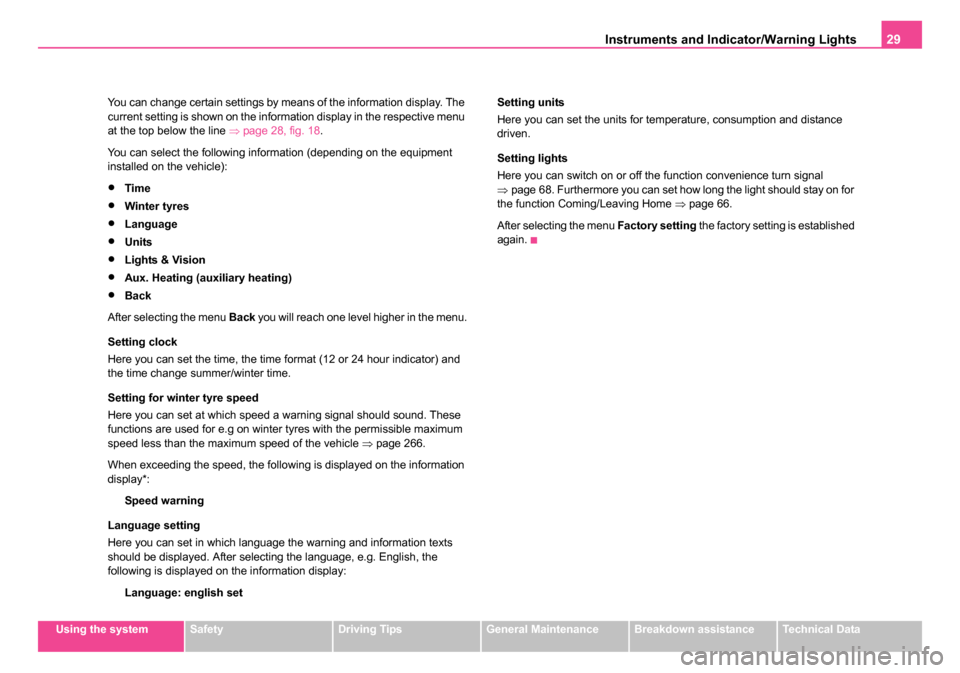 SKODA OCTAVIA 2005 1.G / (1U) Owners Manual Instruments and Indicator/Warning Lights29
Using the systemSafetyDriving TipsGeneral MaintenanceBreakdown assistanceTechnical Data
You can change certain settings by means of the information display. 