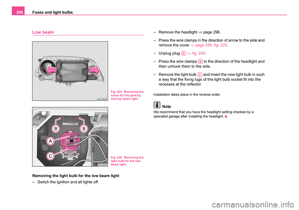 SKODA OCTAVIA 2005 1.G / (1U) Owners Manual Fuses and light bulbs
298
Low beam
Removing the light bulb for the low beam light
– Switch the ignition and all lights off. – Remove the headlight ⇒
page 296.
– Press the wire clamps in the di