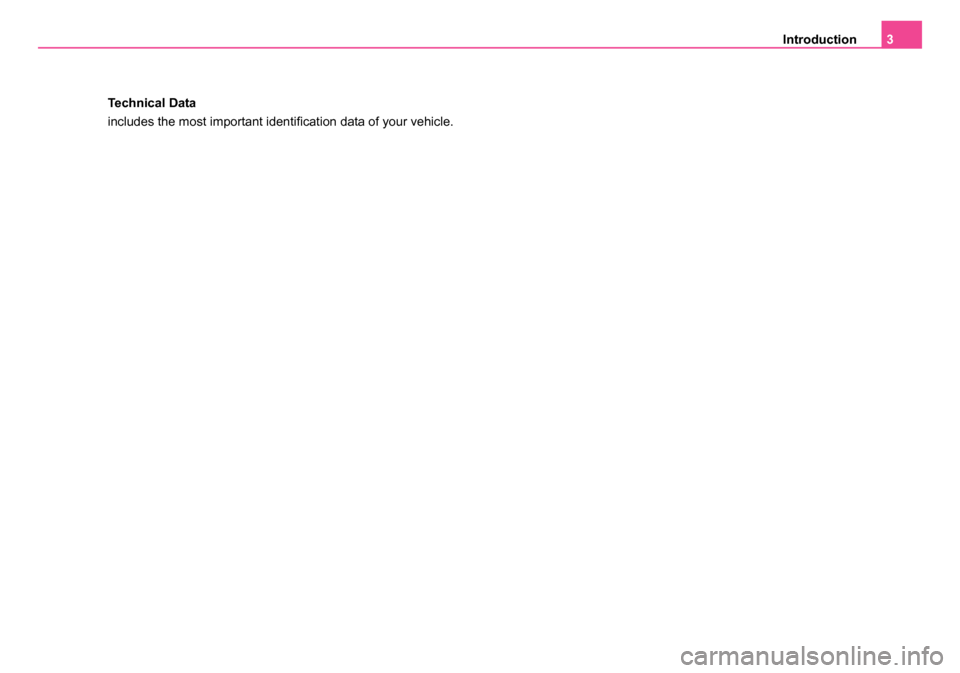 SKODA OCTAVIA 2005 1.G / (1U) Owners Manual Introduction3
Technical Data
includes the most important identification data of your vehicle.
s24s.book Page 3 Thursday, November 24, 2005 12:27 PM SKODA OCTAVIA 2005 1.G / (1U) Owners Manual Introduction3
Technical Data
includes the most important identification data of your vehicle.
s24s.book Page 3 Thursday, November 24, 2005 12:27 PM